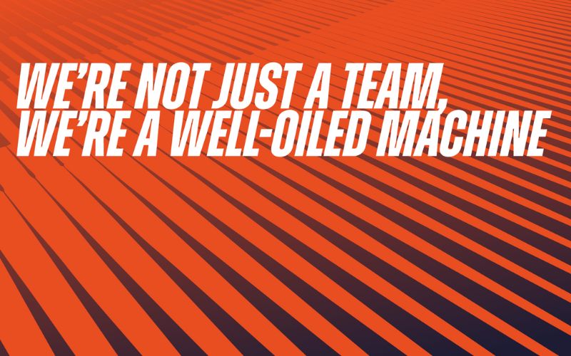 We're not just a team, we're a well-oiled machine